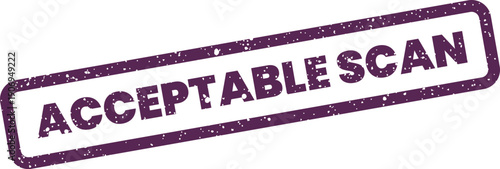 Gritty rubber stamp impression stating acceptable scan, representing successful data processing or document verification