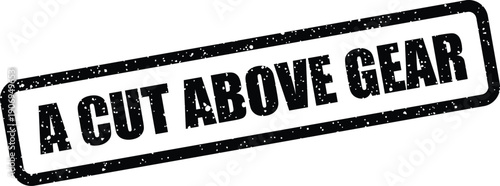 Grunge effect rectangular stamp with A CUT ABOVE GEAR for highlighting superior equipment components