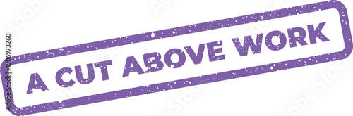 Grunge textured rectangular stamp with A CUT ABOVE WORK message, representing exceptional effort and professional quality