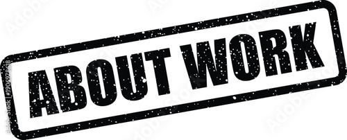 Grungy black rectangular stamp displaying the words ABOUT WORK, excellent for portfolio pages or project showcases