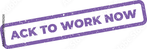 Grungy rectangular rubber stamp displaying ACK TO WORK NOW as an urgent reminder for productivity