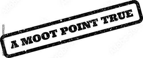 Grungy textured stamp impression presenting the bold phrase A Moot Point True for impactful statements