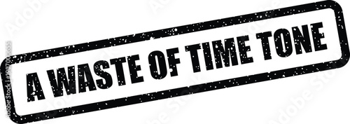 Rectangular grunge stamp illustration with the prominent phrase A WASTE OF TIME TONE displaying a gritty, aged appearance