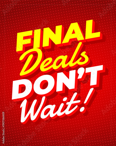 Bold red sale poster with halftone dots and 3d shadow text reading final deals don’t wait! in yellow and white, urgency retail promotion background.