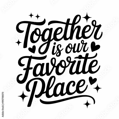 Together is our favorite place inspirational quote with hearts and stars