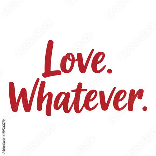 Love Whatever Typography Hand Drawn Lettering with Minimalist Red Script, Humorous Relatable Sarcastic Quote for Greeting Cards, Apparel, and Social Media, Vector EPS Illustration Isolated on White