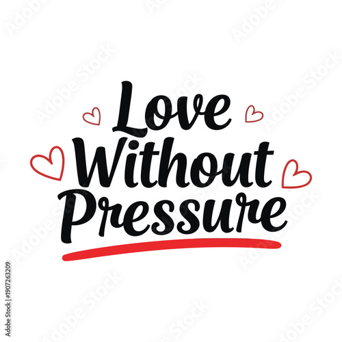 Love Without Pressure Typography Lettering with Hand Drawn Red Hearts and Minimalist Underline, Inspirational Romantic Quote for Greeting Cards, Apparel, and Social Media, Vector EPS Illustration