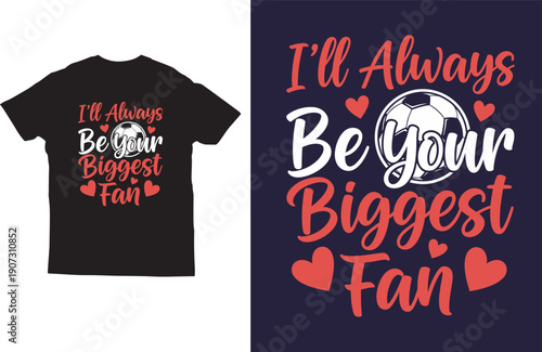 I’ll Always Be Your Biggest Fan soccer love t‑shirt design