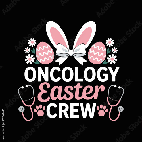 A festive graphic featuring bunny ears, Easter eggs, and stethoscopes arranged with flowers. The text reads 'Oncology Easter Crew' in playful colors.
