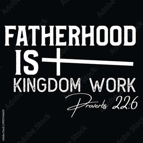 Fatherhood Is Kingdom Work Proverbs 22 6 T shirt Design