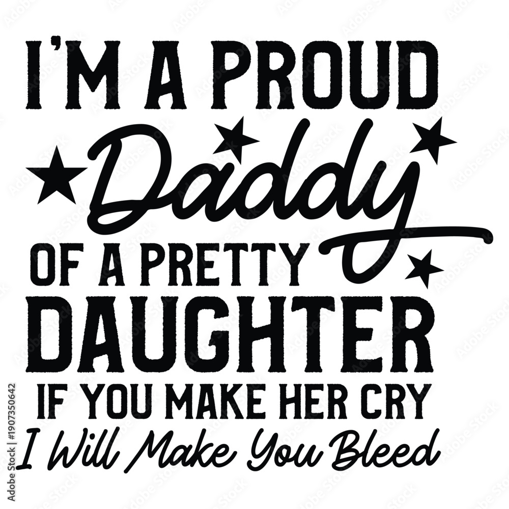 Obraz premium I'm A Proud Daddy Of A Pretty Daughter If You Make Her Cry I Will Make You Bleed T shirt Design