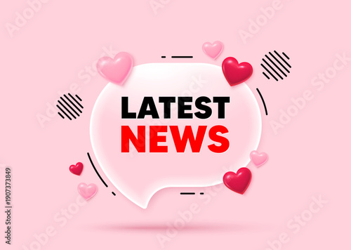 Latest news glass speech bubble. Social media concept. Latest news tag. Media newspaper sign. Daily information symbol. 3d hearts love speech bubble. Vector