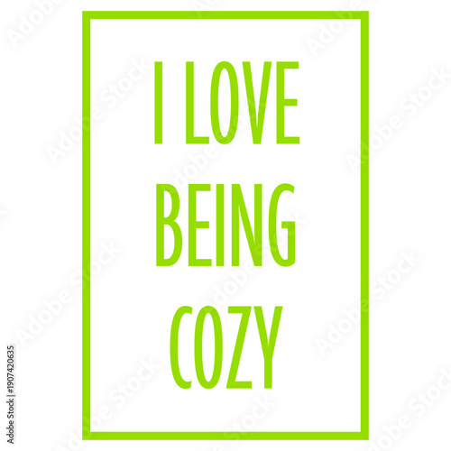 I Love Being Cozy Comfort Home Relaxation