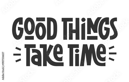 Good Things Take Time Phrase Hand Lettering. Inspirational Motivational Quote Design.