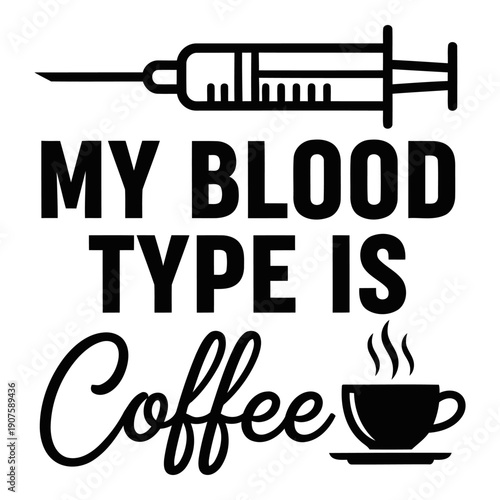 My Blood Type is Coffee - Funny Caffeine Lover T-Shirt Design with Syringe and Cup