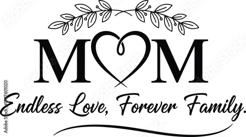 MOM Endless Love, Forever Family a Mother's Day Quote