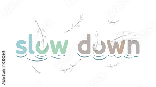 Gentle graphic of 'slow down' text floating on ripples with delicate elements. A tranquil visual metaphor for mindfulness, peace, and deliberate