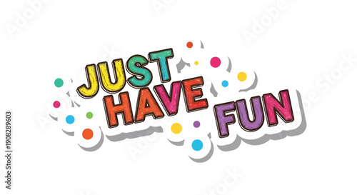 Colorful 'Just Have Fun' sticker with confetti and polka dots, vector illustration for party or celebration decoration, overlay effect for banner or poster