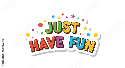 Colorful 'Just Have Fun' sticker with confetti and stars, vector illustration for party or celebration decoration, overlay effect, for banner or poster