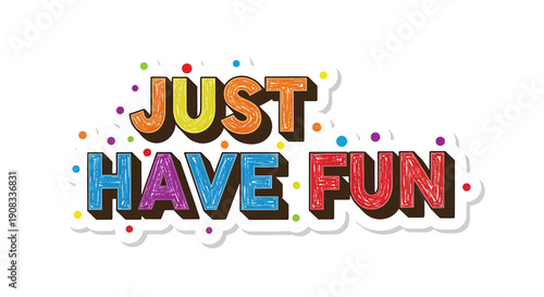 Colorful 'Just Have Fun' sticker or overlay effect with multicolored text and confetti, for banner or poster