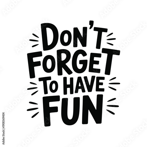 A playful hand lettered reminder to not forget to have fun and enjoy life
