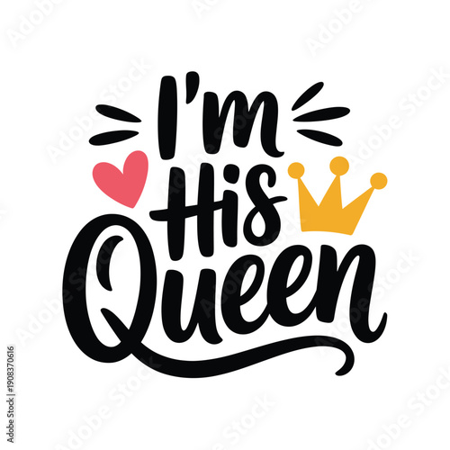 I m his queen A romantic typographic design with hearts and a crown