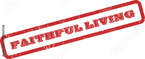 Prominent red grunge rubber stamp displaying the meaningful phrase Faithful Living reflecting integrity and devotion