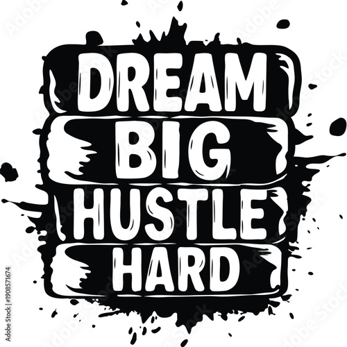 Dream Big Hustle Hard Text with Drips & Splatters Black & White Typography Design
