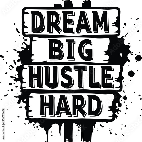 Dream Big, Hustle Hard Typography Black Bold Text with Splatters on White Isolated Art