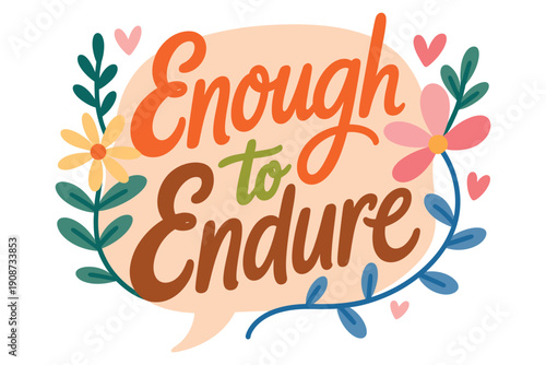 A colorful illustration with the phrase 'Enough to Endure' surrounded by flowers and hearts