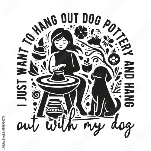 I just want to hang out dog pottery and hang out with my dog