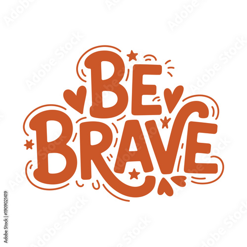 A motivational quote with the words 'Be Brave' in orange letters