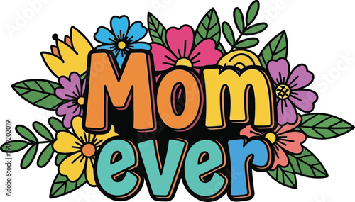 Colorful floral illustration with 'Mom ever' text, symbolizing love and appreciation for mothers on special occasions from a child's viewpoint.