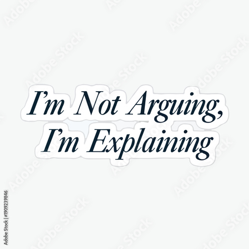 This humorous sticker design boldly declares I'm not arguing I'm explaining in stylish dark blue typography perfect for expressing one's declarative communication style.