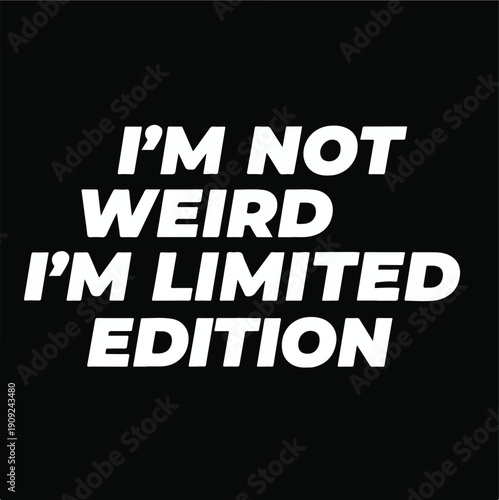 Bold white typography on a solid black background displays the humorous and confident statement i am not weird i am limited edition making a strong visual impact.