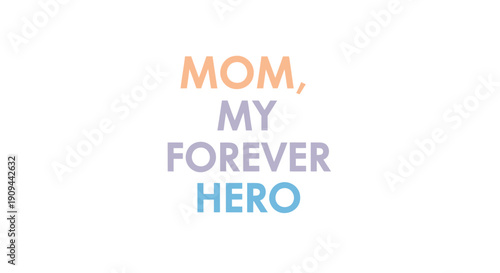 Mother's Day quote typography, 'Mom, My Forever Hero' in orange, purple, and blue pastel colors, for social media post or greeting card, Isolated on transparent background, png