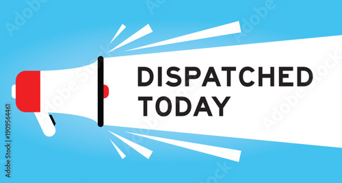 Color megaphone icon with word dispatched today in white banner on blue background