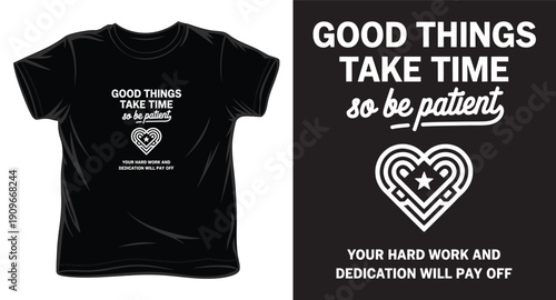 Good things take time so be patient your hard work and dedication will pay off, t-shirt design