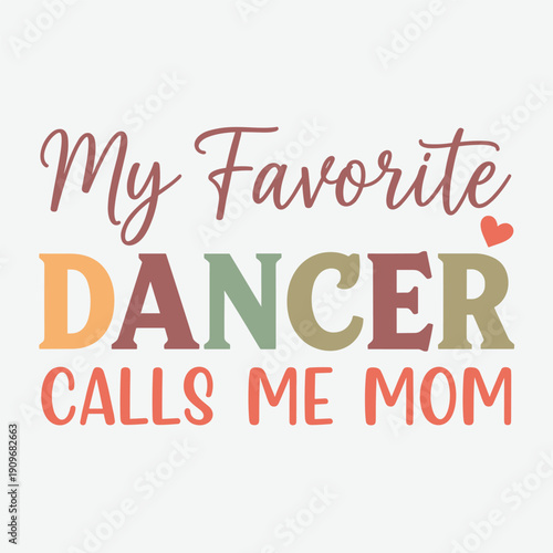 My Favorite Dancer Calls Me Mom Mothers Day Typography Quote Vector Illustration for Dance Mom Tshirt Sticker Print