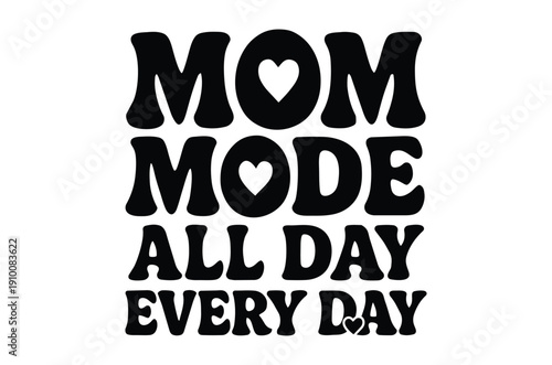 A black text graphic displays mom mode all day every day with a heart replacing the o