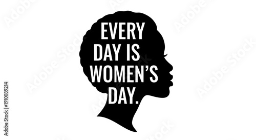 Every day is Women's Day - a powerful message celebrating womanhood and gender equality