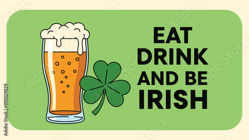 Eat drink and be Irish typography poster featuring a large glass of frothy beer and a green three-leaf clover for Saint Patricks Day.