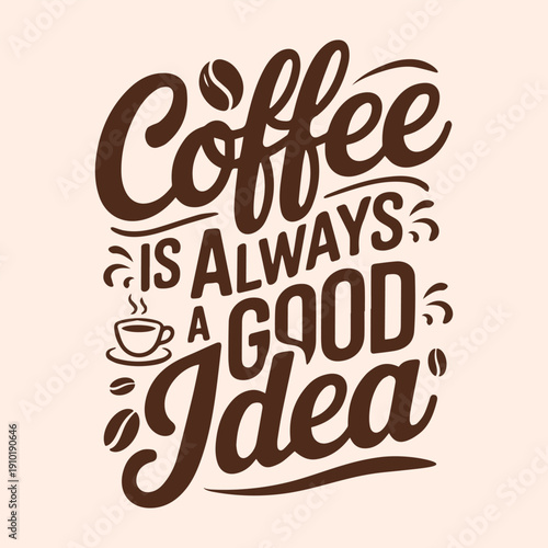 Coffee Is Always a Good Idea – Hand Lettering Typography Quote with Cup Illustration
