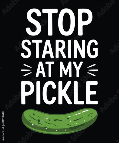Stop staring at my pickle funny pun quote