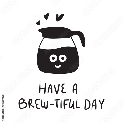 Coffee Pot Character Smiling. Hand Lettered Phrase Have a Brew-tiful Day. Vector Hand Drawn Illustration on White Background.