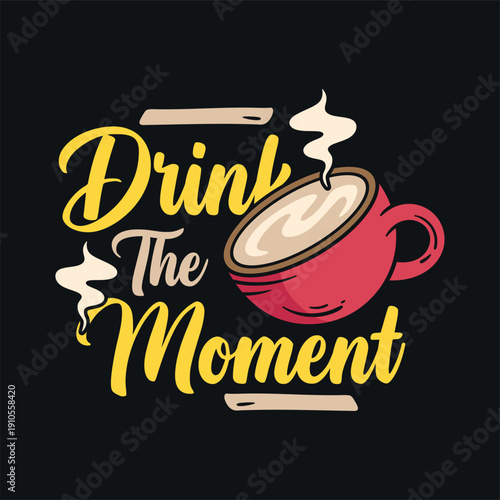 drink the moment t shirt design ready for printing