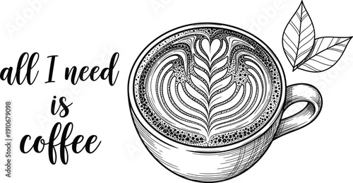 Hand Drawn Coffee Latte Art Vector with All I Need Is Coffee Typography Quote Featuring Heart Pattern Cup and Roasted Leaves on White Background