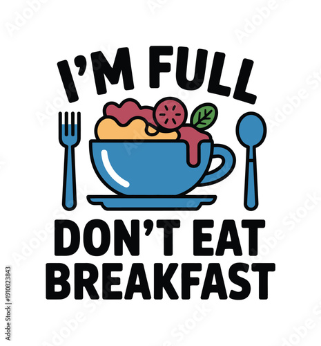 A humorous graphic with a blue bowl and utensils and the text I'm full don't eat breakfast