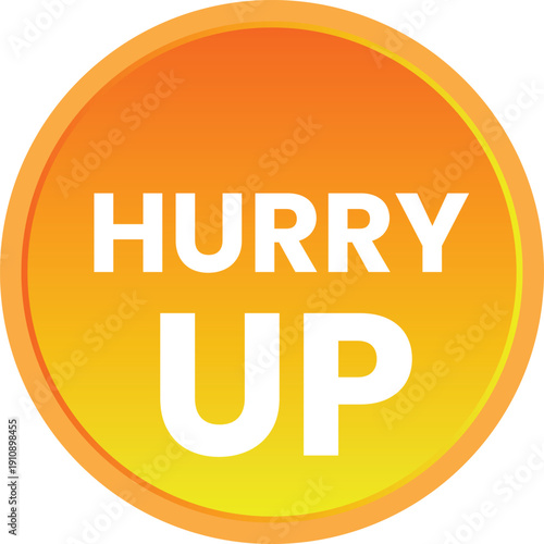 A bright orange circle with the words Hurry Up in white text 