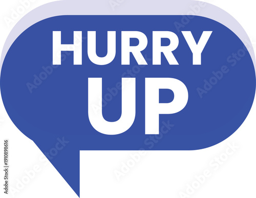 A blue speech bubble with the words Hurry Up in white text 